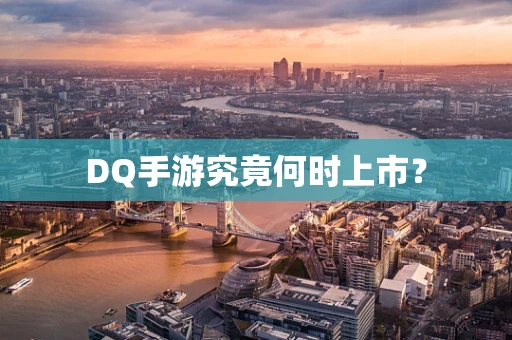 DQ手游究竟何时上市？