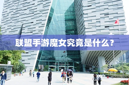 联盟手游魔女究竟是什么？