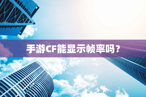 手游CF能显示帧率吗？