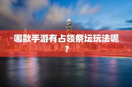 哪款手游有占领祭坛玩法呢？