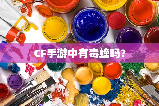 CF手游中有毒蜂吗？