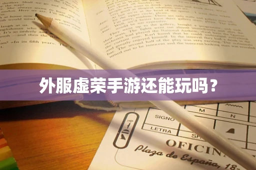 外服虚荣手游还能玩吗？