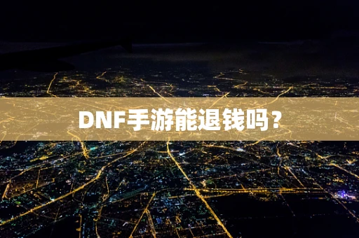 DNF手游能退钱吗？
