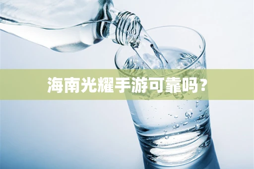 海南光耀手游可靠吗？