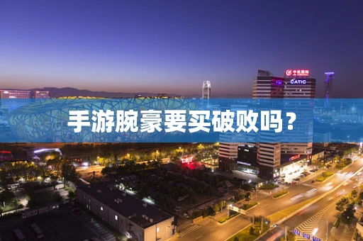 手游腕豪要买破败吗？