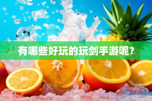 有哪些好玩的玩剑手游呢？