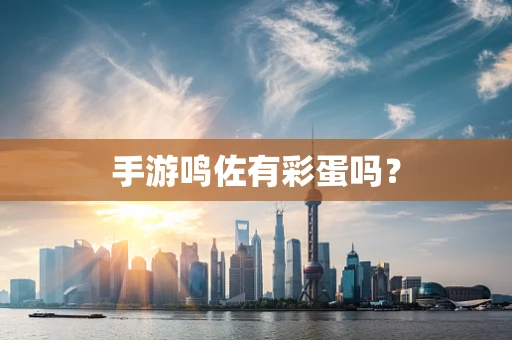 手游鸣佐有彩蛋吗？