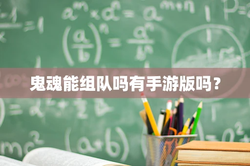 鬼魂能组队吗有手游版吗？