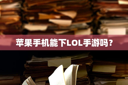 苹果手机能下LOL手游吗？