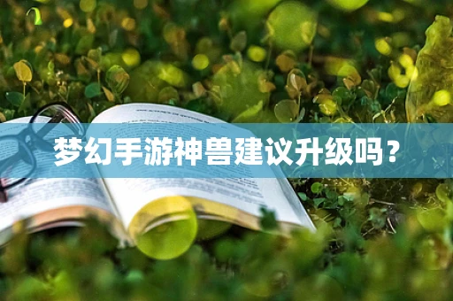 梦幻手游神兽建议升级吗？