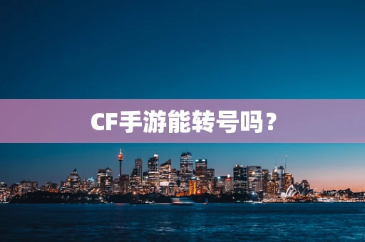 CF手游能转号吗？
