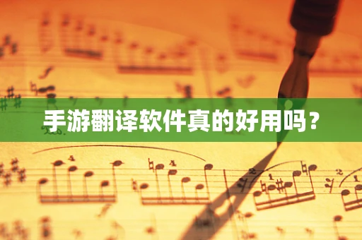 手游翻译软件真的好用吗？