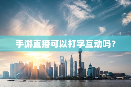 手游直播可以打字互动吗？
