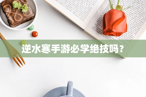 逆水寒手游必学绝技吗？