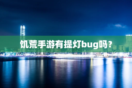 饥荒手游有提灯bug吗？