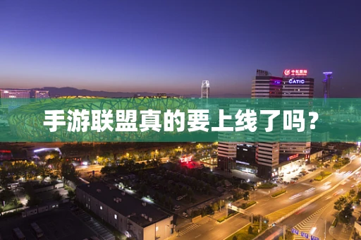 手游联盟真的要上线了吗？