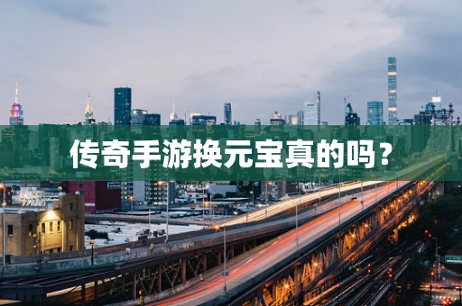 传奇手游换元宝真的吗？