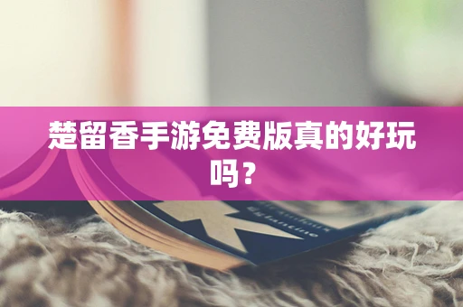 楚留香手游免费版真的好玩吗？