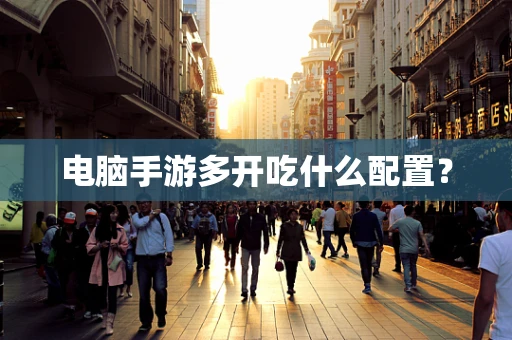 电脑手游多开吃什么配置？
