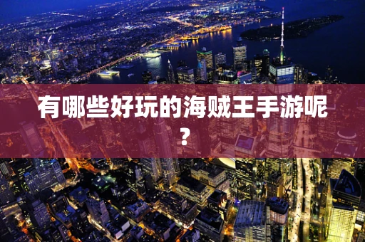 有哪些好玩的海贼王手游呢？