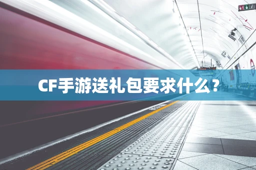 CF手游送礼包要求什么？