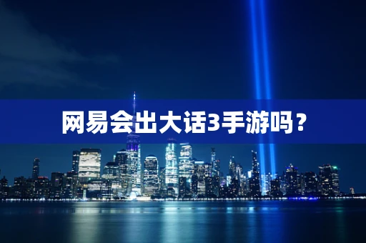 网易会出大话3手游吗？