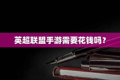 英超联盟手游需要花钱吗？