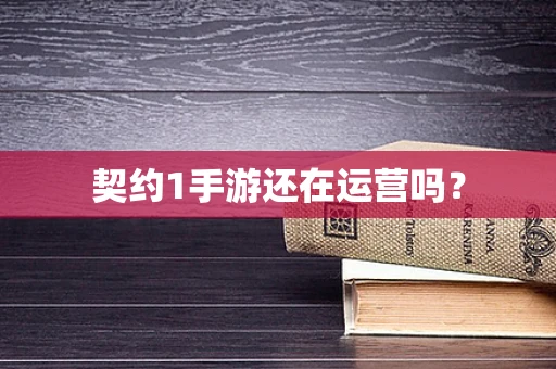 契约1手游还在运营吗？