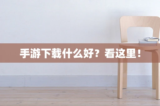 手游下载什么好？看这里！