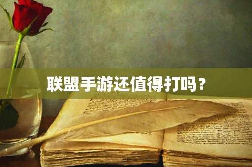 联盟手游还值得打吗？