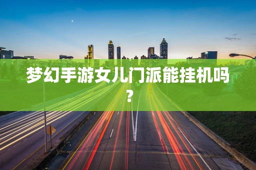 梦幻手游女儿门派能挂机吗？