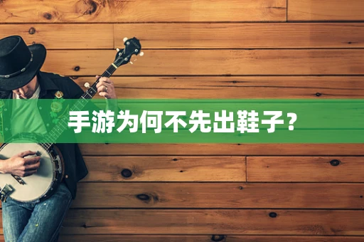 手游为何不先出鞋子？