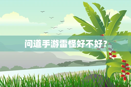 问道手游雷怪好不好？