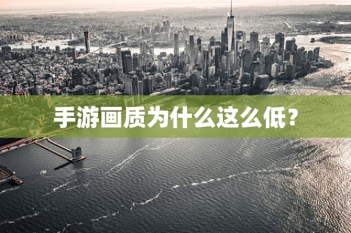 手游画质为什么这么低？