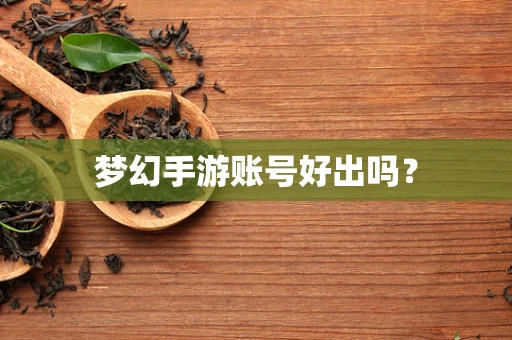 梦幻手游账号好出吗？