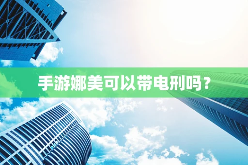 手游娜美可以带电刑吗？