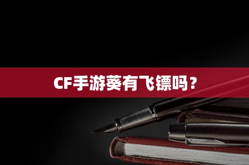 CF手游葵有飞镖吗？