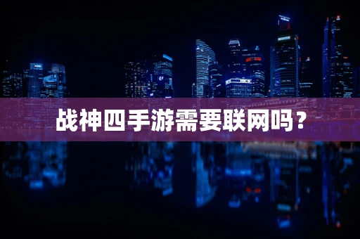 战神四手游需要联网吗？