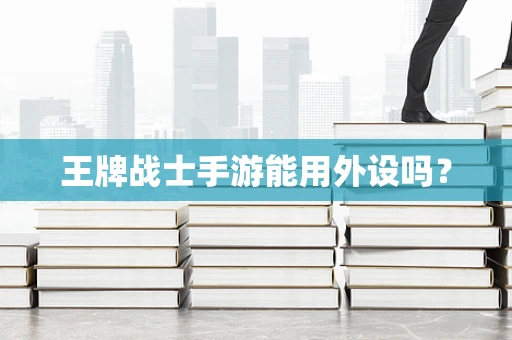 王牌战士手游能用外设吗？