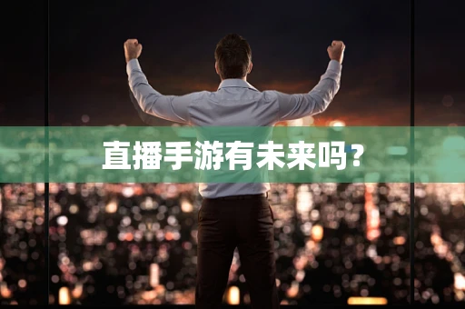 直播手游有未来吗？