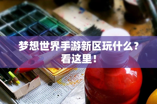 梦想世界手游新区玩什么？看这里！