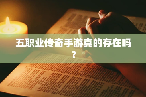 五职业传奇手游真的存在吗？