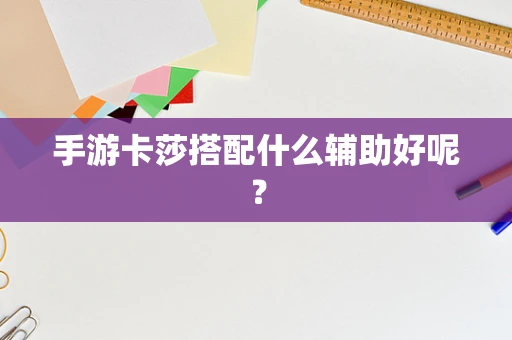 手游卡莎搭配什么辅助好呢？