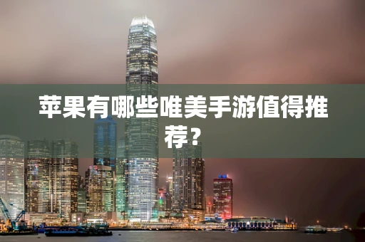 苹果有哪些唯美手游值得推荐？