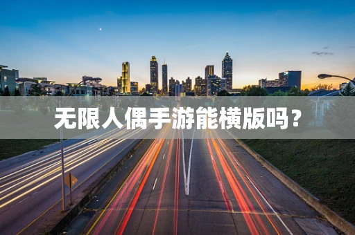 无限人偶手游能横版吗？