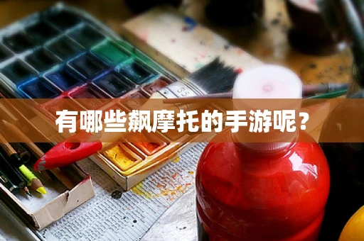 有哪些飙摩托的手游呢？