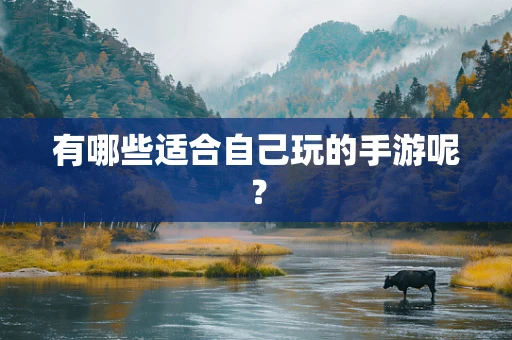 有哪些适合自己玩的手游呢？