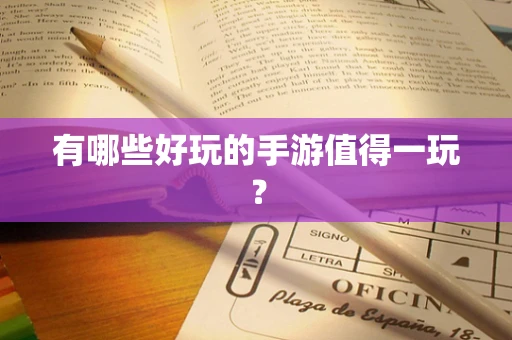 有哪些好玩的手游值得一玩？