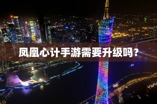 凤凰心计手游需要升级吗？
