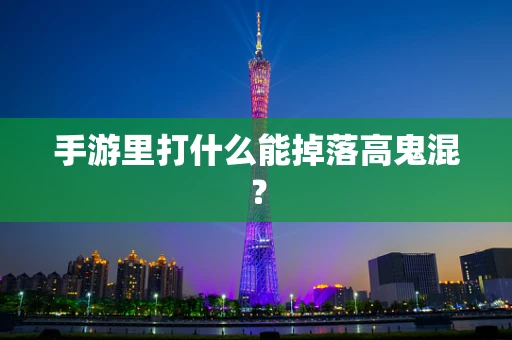 手游里打什么能掉落高鬼混？